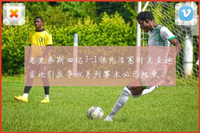 老里弗斯回忆3-1领先活塞时光麦迪言论引发争议系列赛未必已结束